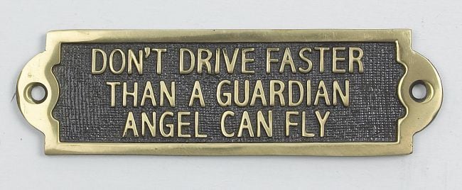 Don"t Drive Faster Than a Guardian Angel Can Fly Don"t Drive Faster Than a Guardian Angel Can Fly