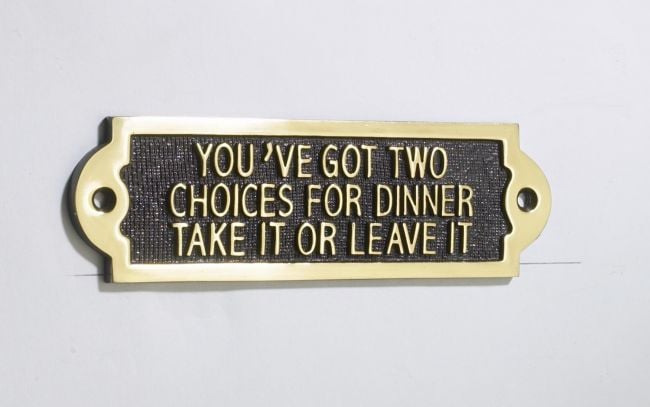 You"ve Got Two Choices For Dinner Take It Or Leave It You"ve Got Two Choices For Dinner Take It Or Leave It