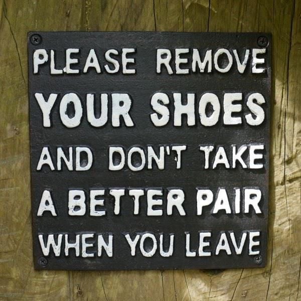 "Please Remove Your Shoes And Don"t Take A Better Pair When You Leave" Cast Iron Sign in Black with White Text "Please Remove Your Shoes And Don"t Take A Better Pair When You Leave" Cast Iron Sign in Black with White Text