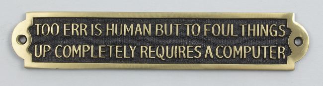 Too Err Is Human But To Foul Things Up Completely You Need A Computer Too Err Is Human But To Foul Things Up Completely You Need A Computer