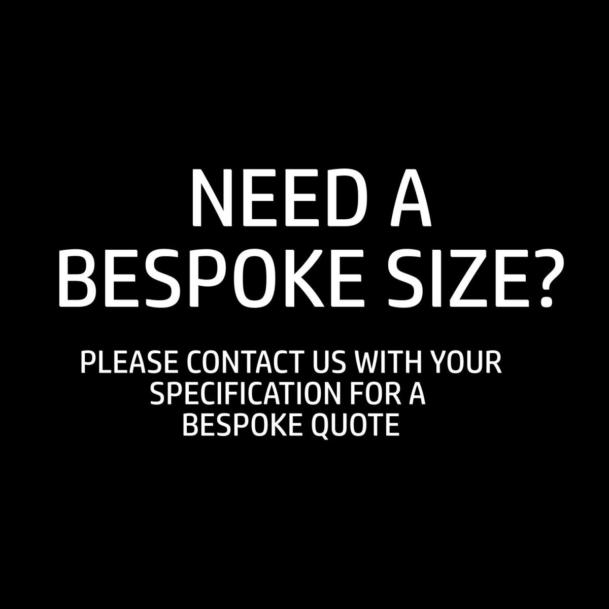 For a Bespoke Size Please Give Our Sales Team a Call on 0800 6888 386