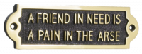 A friend in need is a pain in the arse sign