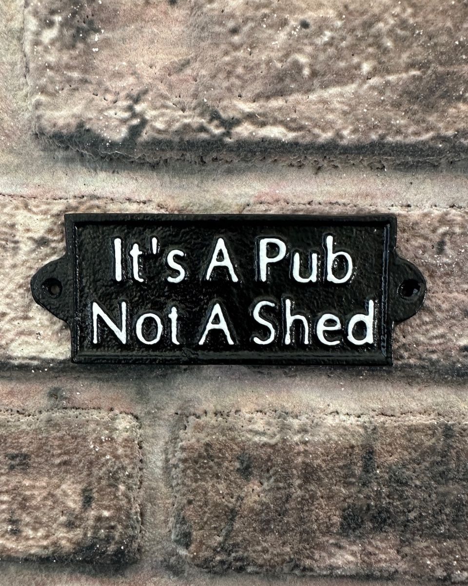 "It"s a Pub not a Shed" Traditional Cast Iron Wall Sign