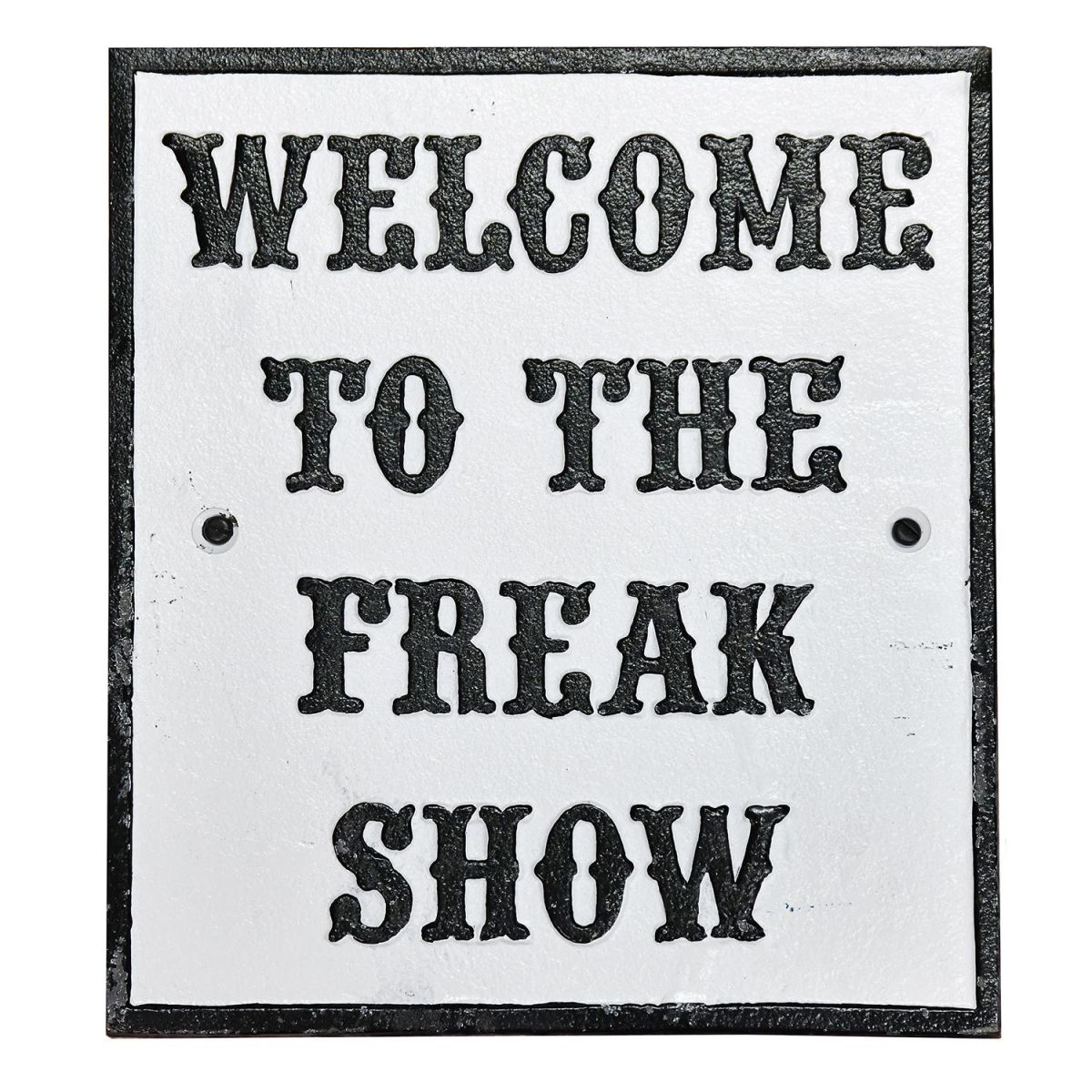 Welcome To The Freak Show Cast Iron Sign Finished in Black & White