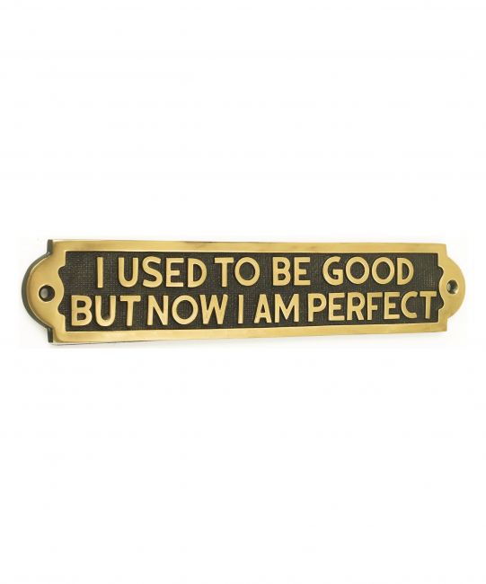 "I Used To Be Good Now I Am Perfect" Brass Sign "I Used To Be Good Now I Am Perfect" Brass Sign