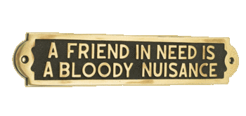 A Friend In Need Is A Bloody Nuisance A Friend In Need Is A Bloody Nuisance