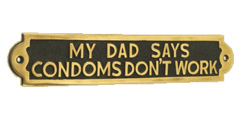 My Dad Says Condoms Don"t Work My Dad Says Condoms Don"t Work