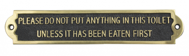 Please Do Not Put Anything In The Toilet Unless It Has Been Eaten Please Do Not Put Anything In The Toilet Unless It Has Been Eaten
